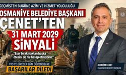 Osmaniye Belediye Başkanı Çenet’ten 31 Mart 2029 Sinyali