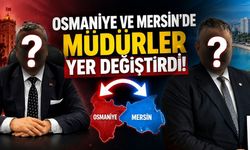 Osmaniye ve Mersin'de Müdürler Yer Değiştirdi!