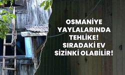 Osmaniye Yaylalarında Tehlike! Sıradaki Ev Sizinki Olabilir...