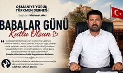 Osmaniye Yörük Türkmen Derneği Başkanı Mehmet Atcı'dan Babalar Günü Mesajı