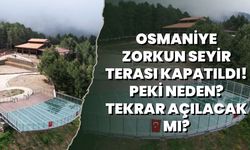 Osmaniye Zorkun Seyir Terası Kapatıldı! Peki Neden? Tekrar Açılacak Mı?