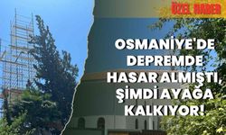 Osmaniye'de Depremde Hasar Almıştı, Şimdi Ayağa Kalkıyor!