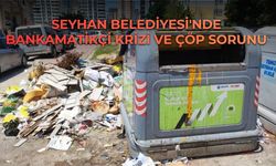 Seyhan Belediyesi'nde Bankamatikçi Krizi ve Çöp Sorunu
