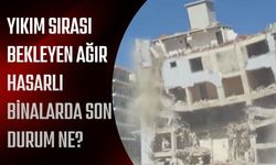 Yıkım Sırası Bekleyen Ağır Hasarlı Binalarda Son Durum Ne?