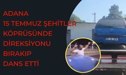 Adana 15 Temmuz Şehitler Köprüsünde direksiyonu bırakıp dans etti
