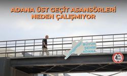 Adana üst geçit asansörleri neden çalışmıyor