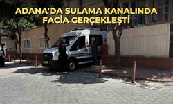 Adana'da sulama kanalında facia gerçekleşti
