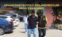 Adana'daki büyücü dolandırıcılar nasıl yakalandı