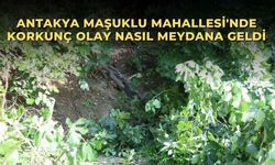 Antakya Maşuklu Mahallesi'nde korkunç olay nasıl meydana geldi