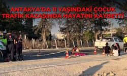 Antakya'da 11 yaşındaki çocuk trafik kazasında hayatını kaybetti