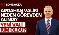 Ardahan Valisi Neden Görevden Alındı? Yeni Vali Kim Oldu?