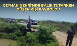 Ceyhan Nehri'nde balık tutarken düşen kişi kayboldu