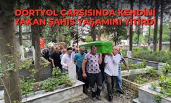 Dörtyol çarşısında kendini yakan şahıs yaşamını yitirdi