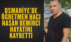 Osmaniye'de Öğretmen Hacı Hasan Demirci Hayatını Kaybetti