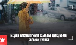 İçişleri Bakanlığı'ndan Osmaniye İçin Şiddetli Sağanak Uyarısı