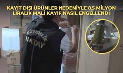 Kayıt dışı ürünler nedeniyle 8,5 milyon liralık mali kayıp nasıl engellendi
