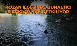 Kozan ilçesinde bunaltıcı sıcaklar nasıl etkiliyor