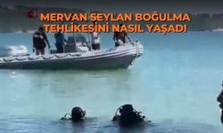 Mervan Seylan boğulma tehlikesini nasıl yaşadı