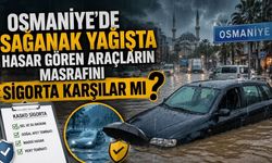 Osmaniye'de Sağanak Yağışta Hasar Gören Araçların Masrafını Sigorta Karşılar mı?
