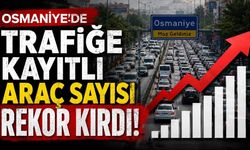 Osmaniye'de Trafiğe Kayıtlı Araç Sayısı Rekor Kırdı!