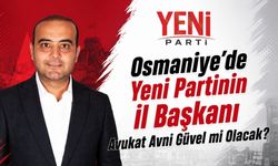 Osmaniye’de Yeni Parti'nin İl Başkanı Avukat Avni Güvel mi Olacak?