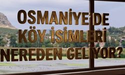 Osmaniye'nin Köy İsimlerindeki Sır Çözüldü
