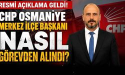 Resmi Açıklama Geldi! CHP Osmaniye Merkez İlçe Başkanı Nasıl Görevden Alındı?