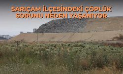 Sarıçam ilçesindeki çöplük sorunu neden yaşanıyor