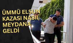 Ümmü Elsun kazası nasıl meydana geldi
