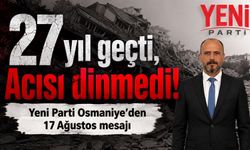 27 yıl geçti, Acısı Dinmedi! Yeni Parti Osmaniye’den 17 Ağustos Mesajı
