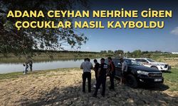 Adana Ceyhan Nehrine Giren Çocuklar Nasıl Kayboldu