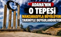 Adana'nın O Tepesi Manzarasıyla Büyülüyor, Tarihiyle Duygulandırıyor