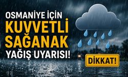 Osmaniye İçin Kuvvetli Sağanak Yağış Uyarısı!