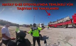 Hatay O-53 Otoyolu'nda tehlikeli yük taşıyan tır yakalandı