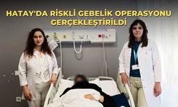 Hatay'da riskli gebelik operasyonu gerçekleştirildi