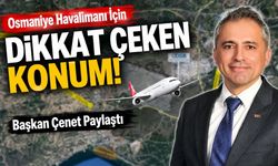 Osmaniye Havalimanı İçin Dikkat Çeken Konum! Başkan Çenet Paylaştı