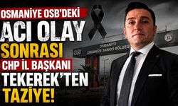Osmaniye OSB'deki Acı Olay Sonrası CHP İl Başkanı Tekerek'ten Taziye Mesajı!