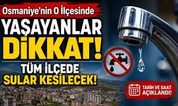 Osmaniye'nin O İlçesinde Yaşayanlar Dikkat! Tüm İlçede Sular Kesilecek!