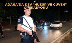 Adana’da Dev "Huzur ve Güven" Operasyonu