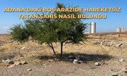 Adana'daki Boş Arazide Hareketsiz Yatan Şahıs Nasıl Bulundu