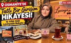 Osmaniyede tatlı bir girişim hikayesi! 15 yıllık hobi Lavinya’da buluştu