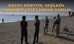 Hatay Dörtyol Yeşilköy sahilinde ceset ihbarı yapıldı