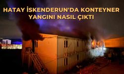 Hatay İskenderun'da konteyner yangını nasıl çıktı