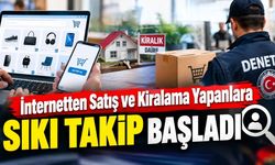 İnternetten Satış ve Kiralama Yapanlara Sıkı Takip Başladı