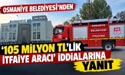 Osmaniye Belediyesi'nden '105 Milyon TL'lik İtfaiye Aracı' İddialarına Yanıt