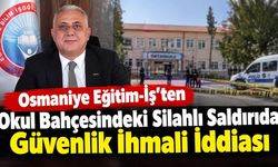 Osmaniye Eğitim-İş'ten Okul Bahçesindeki Silahlı Saldırıda Güvenlik İhmali İddiası