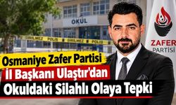 Osmaniye Zafer Partisi İl Başkanı Ulaştır'dan Okuldaki Silahlı Olaya Tepki