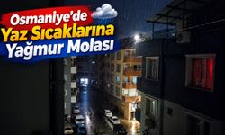 Osmaniye’de Yaz Sıcaklarına Yağmur Molası!