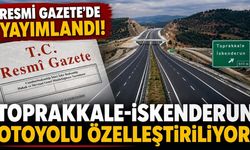 Resmi Gazete'de yayımlandı! Toprakkale-İskenderun Otoyolu özelleştiriliyor!
