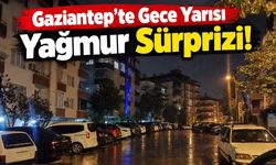 Gaziantep’te Gece Yarısı Yağmur Sürprizi!